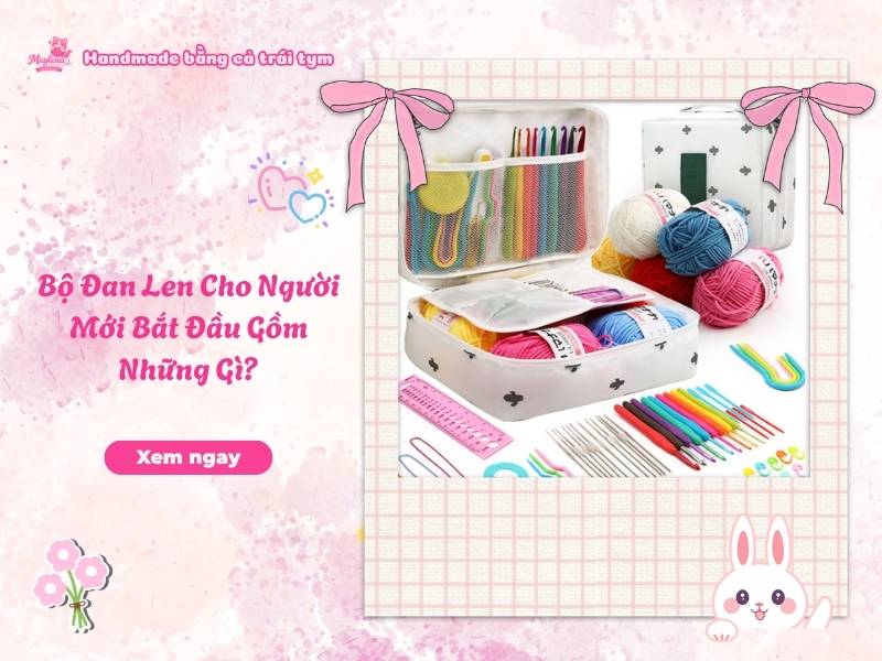 Bộ Đan Len Cho Người Mới Bắt Đầu Gồm Những Gì?
